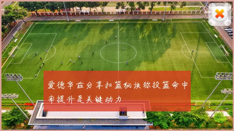 爱德华兹分享扣篮秘诀称投篮命中率提升是关键动力